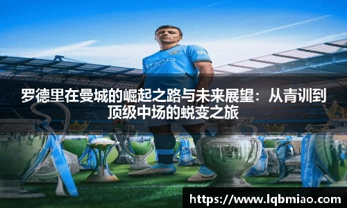 罗德里在曼城的崛起之路与未来展望：从青训到顶级中场的蜕变之旅