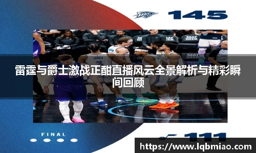 雷霆与爵士激战正酣直播风云全景解析与精彩瞬间回顾