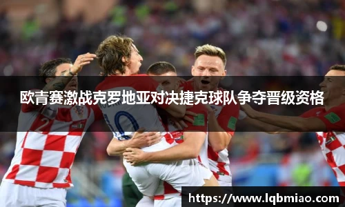 欧青赛激战克罗地亚对决捷克球队争夺晋级资格