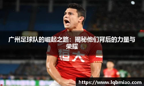 广州足球队的崛起之路:揭秘他们背后的力量与荣耀