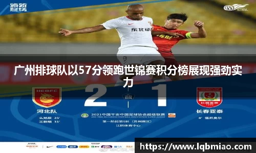 广州排球队以57分领跑世锦赛积分榜展现强劲实力